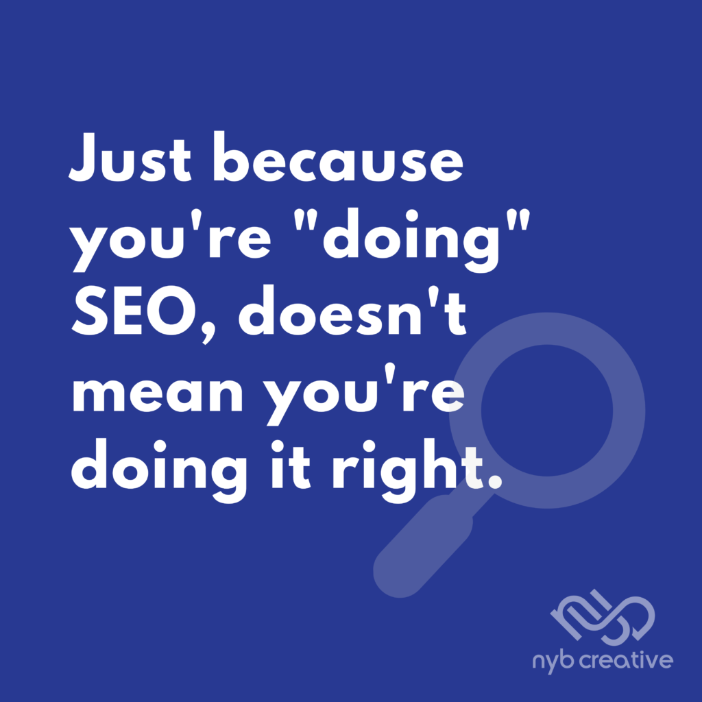 "Just because you're "doing" SEO, doesn't mean you're doing it right."