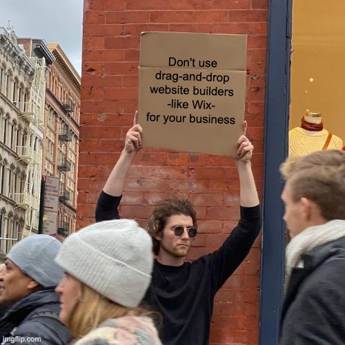 Sign Guy meme holding a sign that says, "Don't use drag-and-drop website builders - like Wix - for your business. 